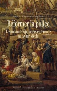 Catherine Denys, Brigitte Marin et Vincent Milliot (dir.), Réformer la police, Presses universitaires de Rennes