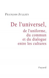 François Jullien, De l’universel, de l’uniforme, du commun et du dialogue entre les cultures, Fayard