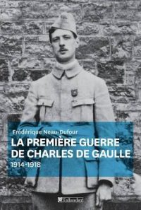 Frédérique Neau-Dufour, La Première Guerre de Charles de Gaulle, 1914‑1918, Tallandier