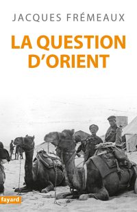 Jacques Frémeaux, La Question d’Orient, Fayard