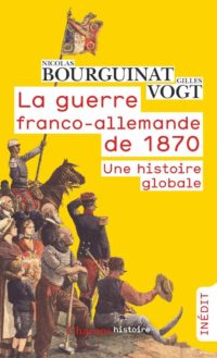 Nicolas Bourguinat et Gilles Vogt, La Guerre franco-allemande de 1870, Flammarion