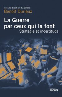 Benoît Durieux (dir.), La Guerre par ceux  qui la font, Éditions du Rocher