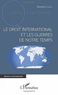 Daniel Lagot, Le Droit international et les guerres de notre  temps, L'Harmattan