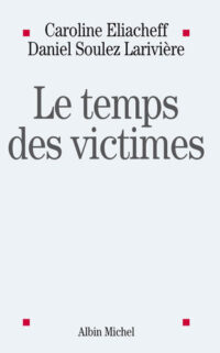 Caroline Eliacheff, Daniel Soulez-Larivière, Le Temps des victimes, Albin Michel