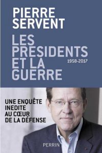 Pierre Servent, Les Présidents et la guerre, 1958-2017, Perrin