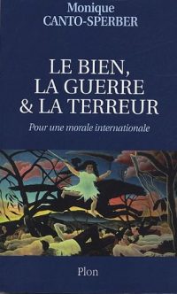 Monique Canto-Sperber, Le bien, la Guerre et la Terreur, Plon