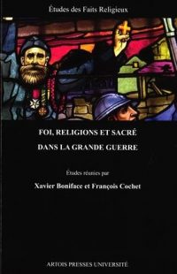 Xavier Boniface et François Cochet (dir.), Foi, religions et sacré dans la Grande Guerre, Artois Presses Université