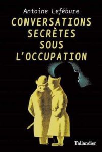 Antoine Lefébure, Conversations secrètes sous l’Occupation, Tallandier