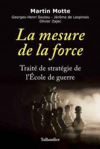 Martin Motte, Georges-Henri Soutou, Jérôme de Lespinois et Olivier Zajec, La Mesure de la force, Tallandier
